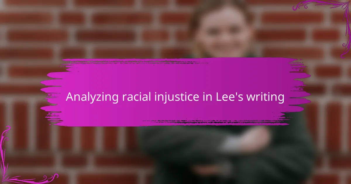 Analyzing racial injustice in Lee's writing