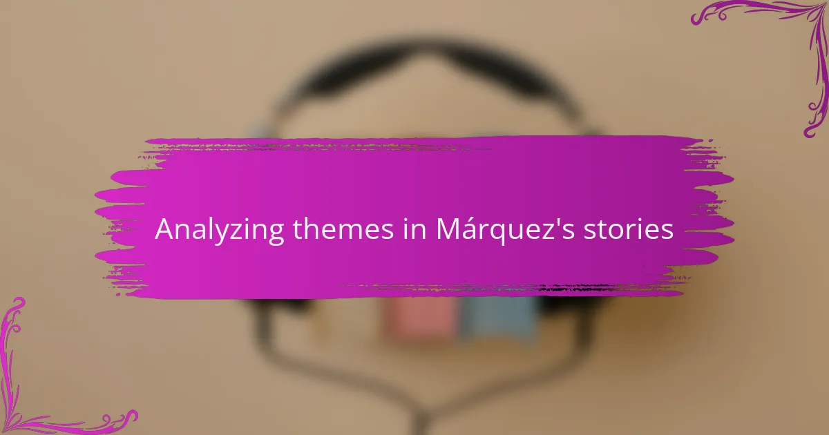 Analyzing themes in Márquez's stories