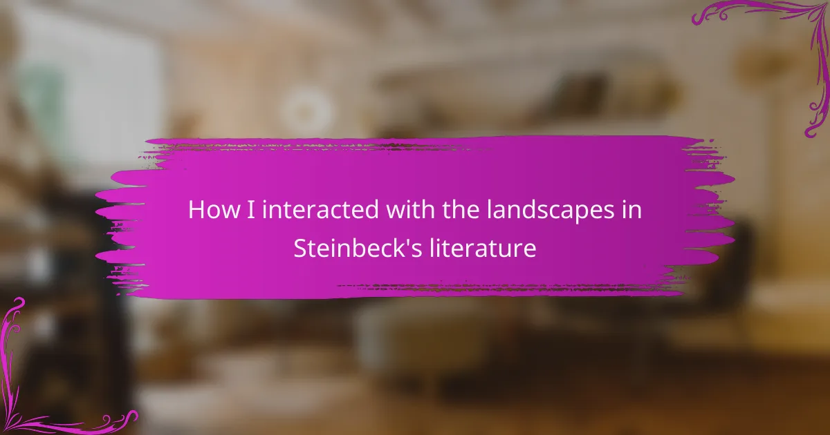 How I interacted with the landscapes in Steinbeck’s literature