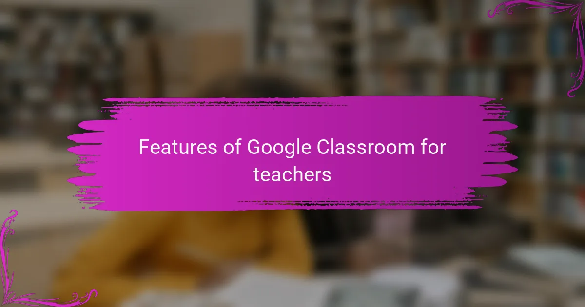 Features of Google Classroom for teachers