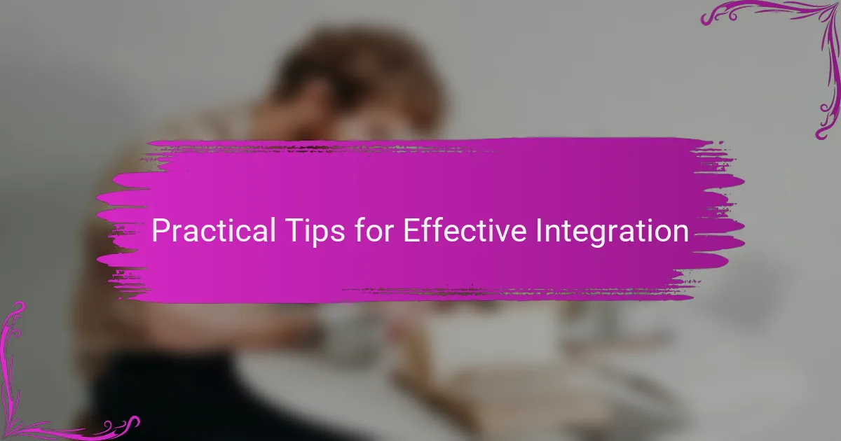 Practical Tips for Effective Integration